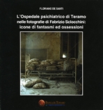 L'OSPEDALE PSICHIATRICO DI TERAMO NELLE FOTOGRAFIE DI FABRIZIO SCLOCCHINI-ICONE DI FANTASMI ED OSSESSIONI